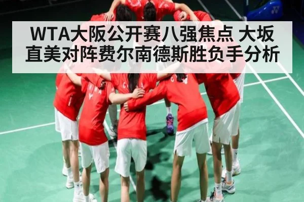 WTA大阪公开赛八强焦点 大坂直美对阵费尔南德斯胜负手分析